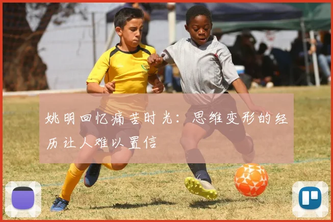 姚明回忆痛苦时光：思维变形的经历让人难以置信